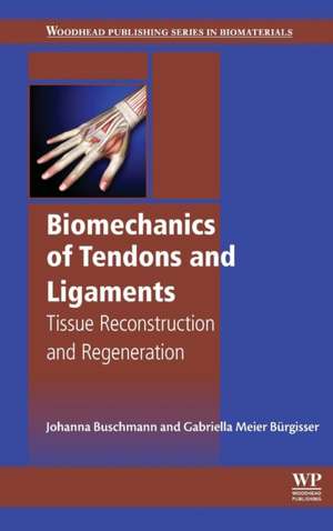 Biomechanics of Tendons and Ligaments: Tissue Reconstruction and Regeneration de Johanna Buschmann