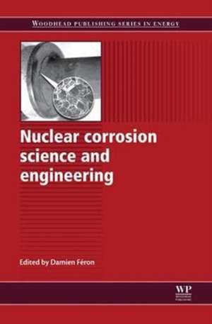 Nuclear Corrosion Science and Engineering de Damien Feron