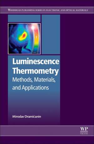 Luminescence Thermometry: Methods, Materials, and Applications de Miroslav Dramicanin