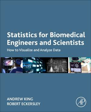 Statistics for Biomedical Engineers and Scientists: How to Visualize and Analyze Data de Andrew P. King