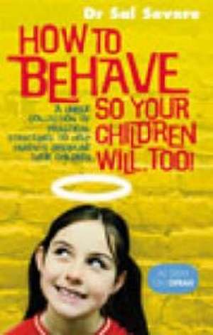 Severe, D: How To Behave So Your Children Will Too de Dr Sal Severe