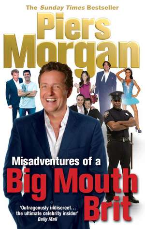 Misadventures of a Big Mouth Brit de Piers Morgan