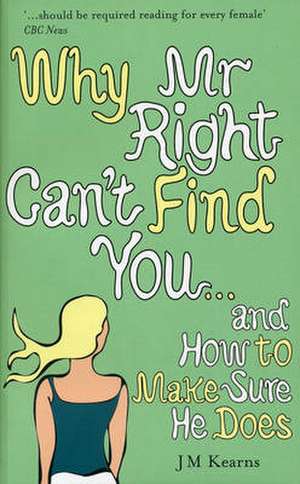 Why Mr Right Can't Find You...and How to Make Sure He Does de J. m. Kearns