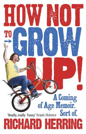 How Not to Grow Up!: A Coming of Age Memoir. Sort Of. de Richard Herring