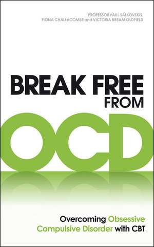 Break Free from Ocd: Overcoming Obsessive Compulsive Disorder with CBT de Fiona Challacombe