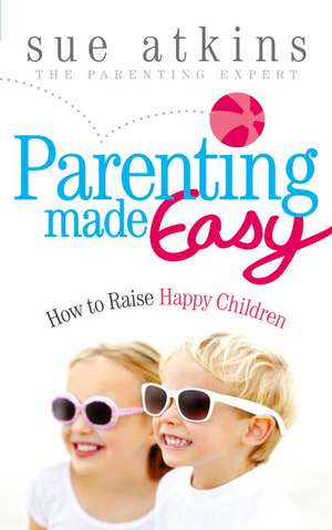 Parenting Made Easy de Sue Atkins