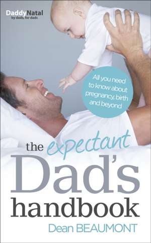 The Expectant Dad's Handbook: All You Need to Know about Pregnancy, Birth and Beyond de Dean Beaumont