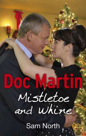 Doc Martin: Mistletoe and Whine de Sam North