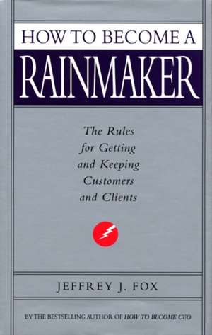 How To Become A Rainmaker de Jeffrey J. Fox