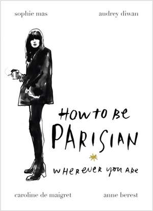 How To Be Parisian: Wherever You Are de Anne Berest