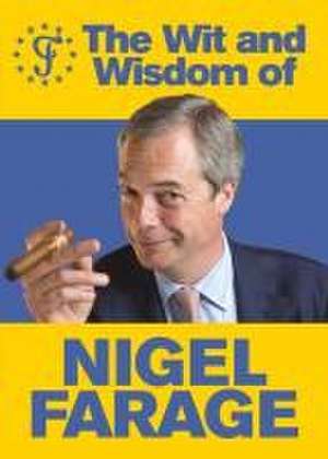 The Wit and Wisdom of Nigel Farage de Ebury Press