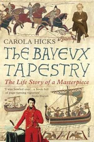 The Bayeux Tapestry: The Life Story of a Masterpiece de Carola Hicks