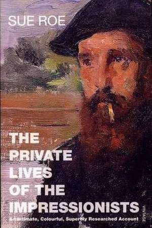 The Private Lives Of The Impressionists de Sue Roe