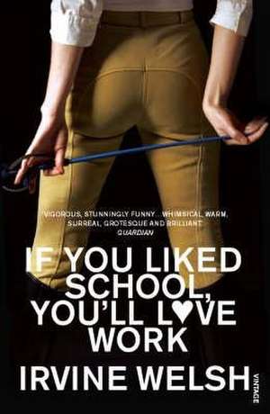 If You Liked School, You'll Love Work de Irvine Welsh