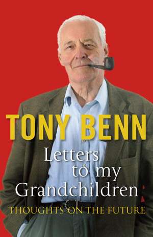 Letters to My Grandchildren de Tony Benn