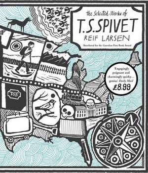 The Selected Works of T.S. Spivet. Reif Larsen de Larsen