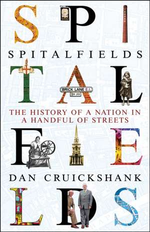 Spitalfields: The History of a Nation in a Handful of Streets de Dan Cruickshank