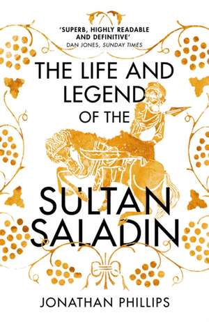 The Life and Legend of the Sultan Saladin de Jonathan Phillips