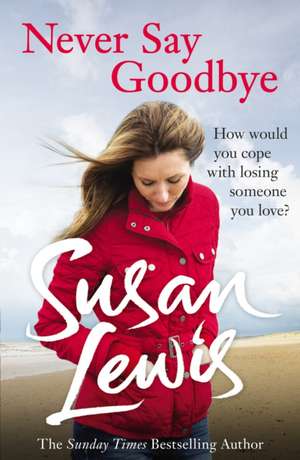 Never Say Goodbye de Susan Lewis