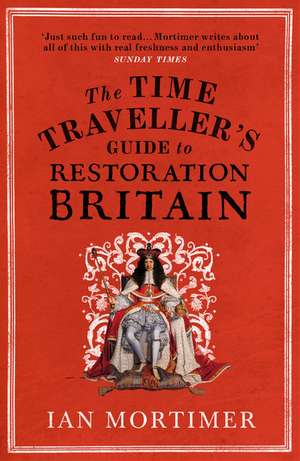 The Time Traveller's Guide to Restoration Britain de Ian Mortimer