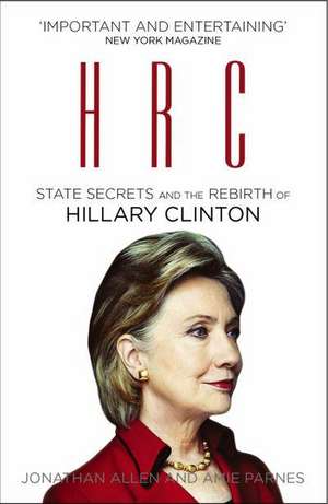 Allen, J: HRC: State Secrets and the Rebirth of Hillary Clin de Amie Parnes