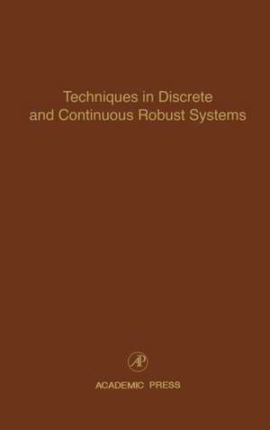 Techniques in Discrete and Continuous Robust Systems: Advances in Theory and Applications de Cornelius T. Leondes