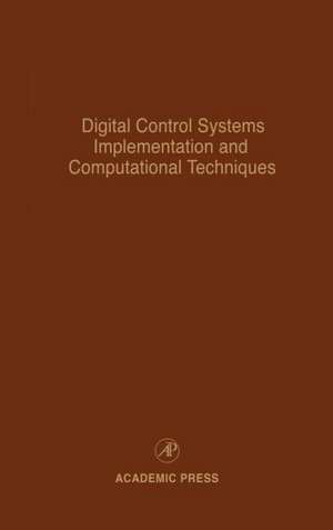 Digital Control Systems Implementation and Computational Techniques: Advances in Theory and Applications de Cornelius T. Leondes