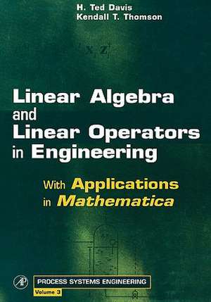 Linear Algebra and Linear Operators in Engineering: With Applications in Mathematica® de H. Ted Davis