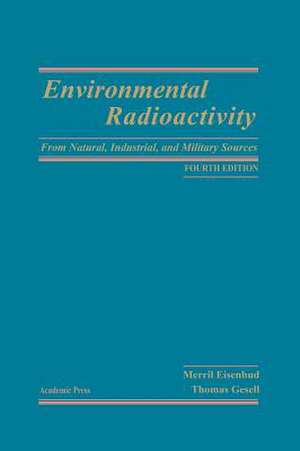 Environmental Radioactivity from Natural, Industrial and Military Sources: From Natural, Industrial and Military Sources de Merrill Eisenbud