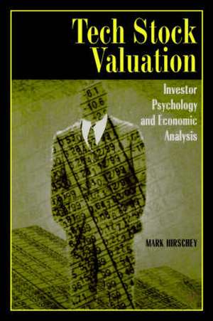 Tech Stock Valuation: Investor Psychology and Economic Analysis de Mark Hirschey