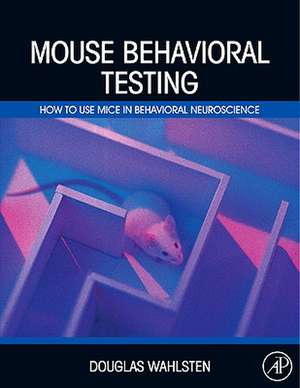 Mouse Behavioral Testing: How to Use Mice in Behavioral Neuroscience de Douglas Wahlsten