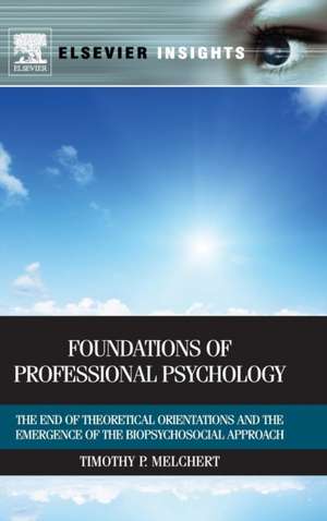 Foundations of Professional Psychology: The End of Theoretical Orientations and the Emergence of the Biopsychosocial Approach de Timothy P. Melchert