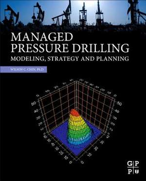 Managed Pressure Drilling: Modeling, Strategy and Planning de Wilson C Chin