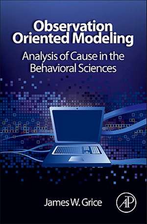 Observation Oriented Modeling: Analysis of Cause in the Behavioral Sciences de James W. Grice