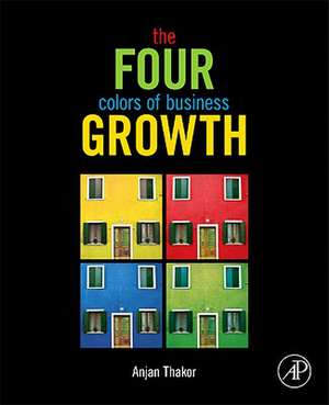 The Four Colors of Business Growth de Anjan V. Thakor