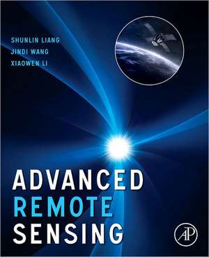 Advanced Remote Sensing: Terrestrial Information Extraction and Applications de Shunlin Liang