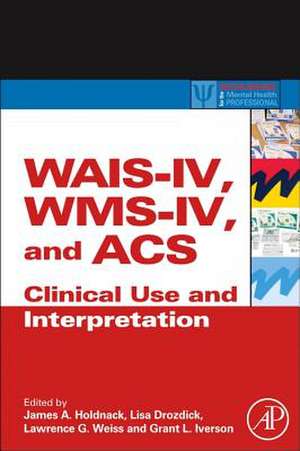 WAIS-IV, WMS-IV, and ACS: Advanced Clinical Interpretation de James A. Holdnack