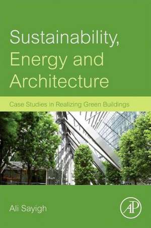 Sustainability, Energy and Architecture: Case Studies in Realizing Green Buildings de Ali Sayigh