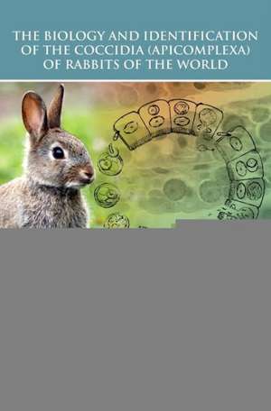 The Biology and Identification of the Coccidia (Apicomplexa) of Rabbits of the World de Donald W. Duszynski