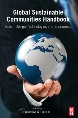 Global Sustainable Communities Handbook: Green Design Technologies and Economics de Woodrow W. Clark, II