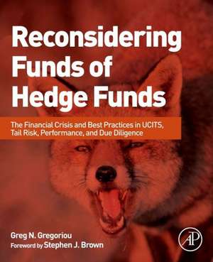 Reconsidering Funds of Hedge Funds: The Financial Crisis and Best Practices in UCITS, Tail Risk, Performance, and Due Diligence de Greg N. Gregoriou