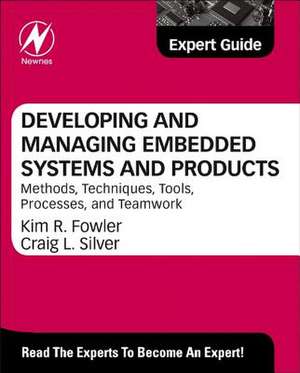 Developing and Managing Embedded Systems and Products: Methods, Techniques, Tools, Processes, and Teamwork de Kim Fowler