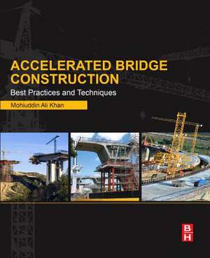 Accelerated Bridge Construction: Best Practices and Techniques de Mohiuddin Ali Khan