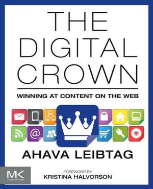 The Digital Crown: Winning at Content on the Web de Ahava Leibtag