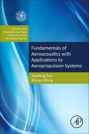 Fundamentals of Aeroacoustics with Applications to Aeropropulsion Systems: Elsevier and Shanghai Jiao Tong University Press Aerospace Series de Xiaofeng Sun