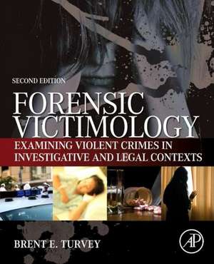 Forensic Victimology: Examining Violent Crime Victims in Investigative and Legal Contexts de Brent E. Turvey