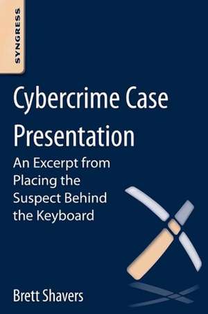 Cybercrime Case Presentation: An Excerpt from Placing The Suspect Behind The Keyboard de Brett Shavers