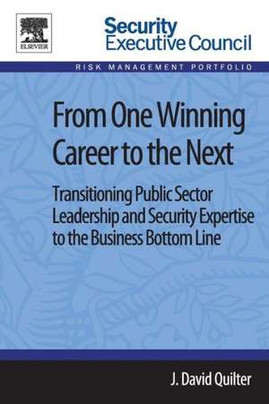 From One Winning Career to the Next: Transitioning Public Sector Leadership and Security Expertise to the Business Bottom Line de J. David Quilter