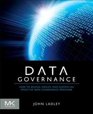 Data Governance: How to Design, Deploy and Sustain an Effective Data Governance Program de John Ladley