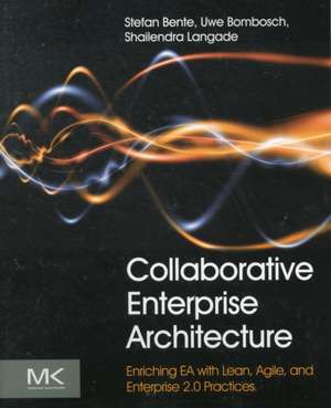 Collaborative Enterprise Architecture: Enriching EA with Lean, Agile, and Enterprise 2.0 practices de Stefan Bente